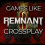 Die besten Crossplay-Spiele wie Remnant 2