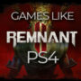 Die Top 10 der PS4-Spiele Ähnlich Wie Remnant 2