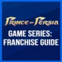 Prince of Persia Spielreihe: Der Franchise-Leitfaden