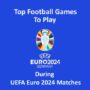 Top-Fußballspiele Während der UEFA Euro 2024 Spielen