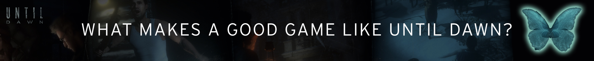 Was macht ein gutes Spiel wie Until Dawn aus?