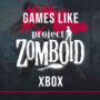 Xbox-Spiele Wie Project Zomboid