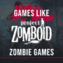 Ähnliche Zombie-Spiele wie Project Zomboid