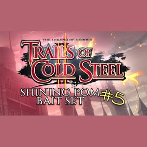 The Legend of Heroes Trails of Cold Steel 2 Shining Pom Bait Set 5
