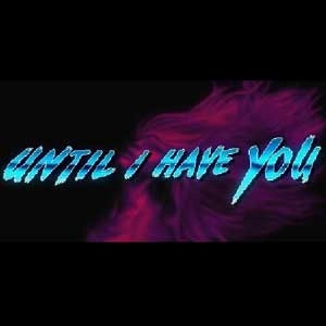Until I Have You Pc