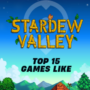 Der ultimative Leitfaden zu den besten ARPG-Spielen wie Stardew Valley